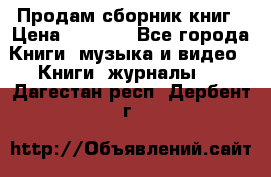 Продам сборник книг › Цена ­ 6 000 - Все города Книги, музыка и видео » Книги, журналы   . Дагестан респ.,Дербент г.